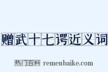赠武十七谔近义词是什么意思的图片
